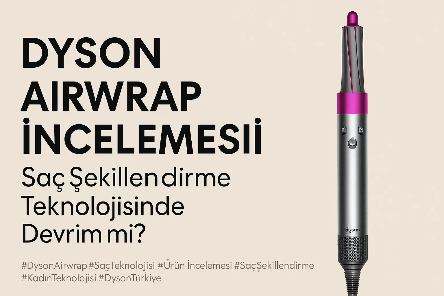 Dyson Airwrap İncelemesi: Saç Şekillendirme Teknolojisinde Devrim mi?