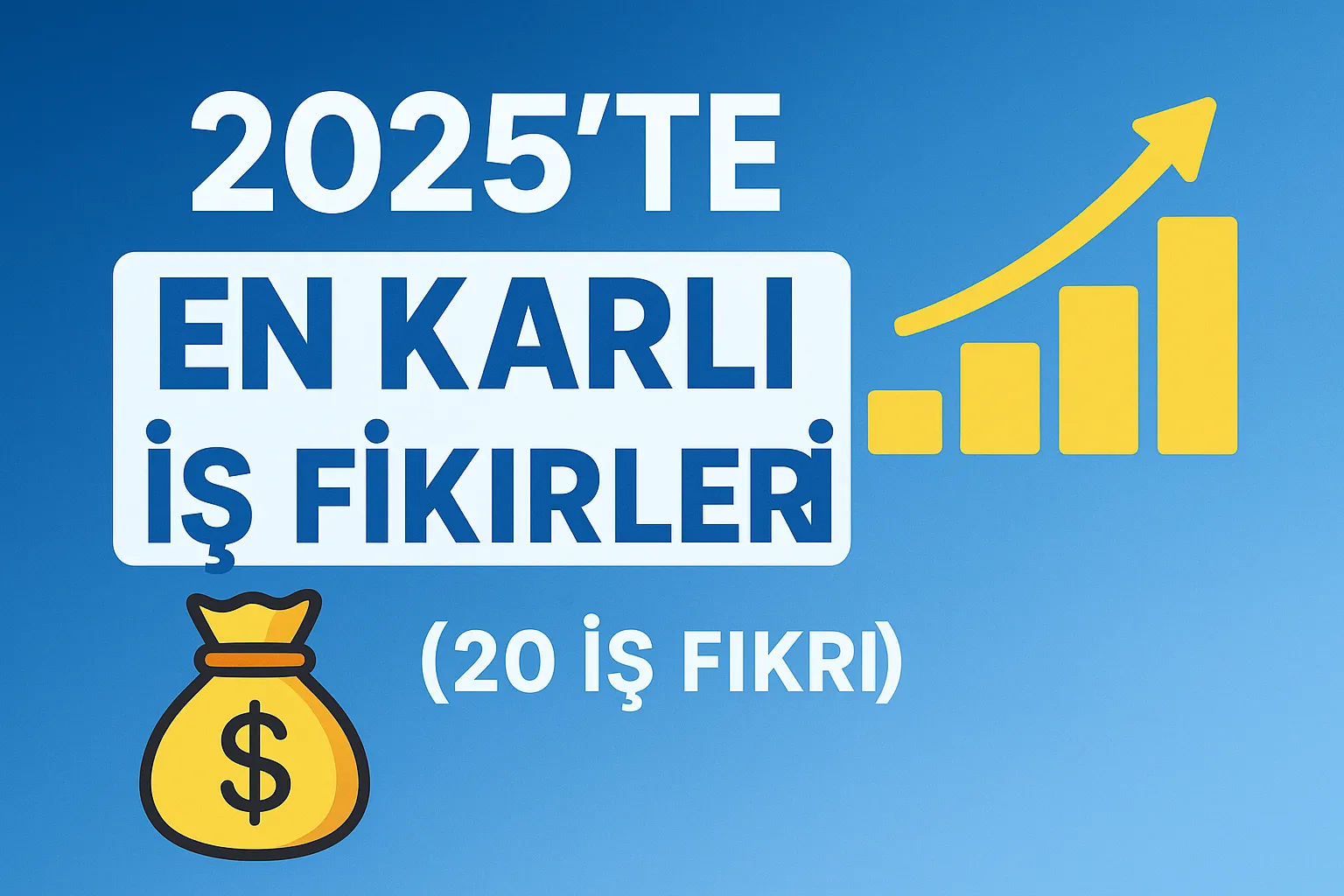 2025’te En Karlı İş Fikirleri (20 İş Fikri)