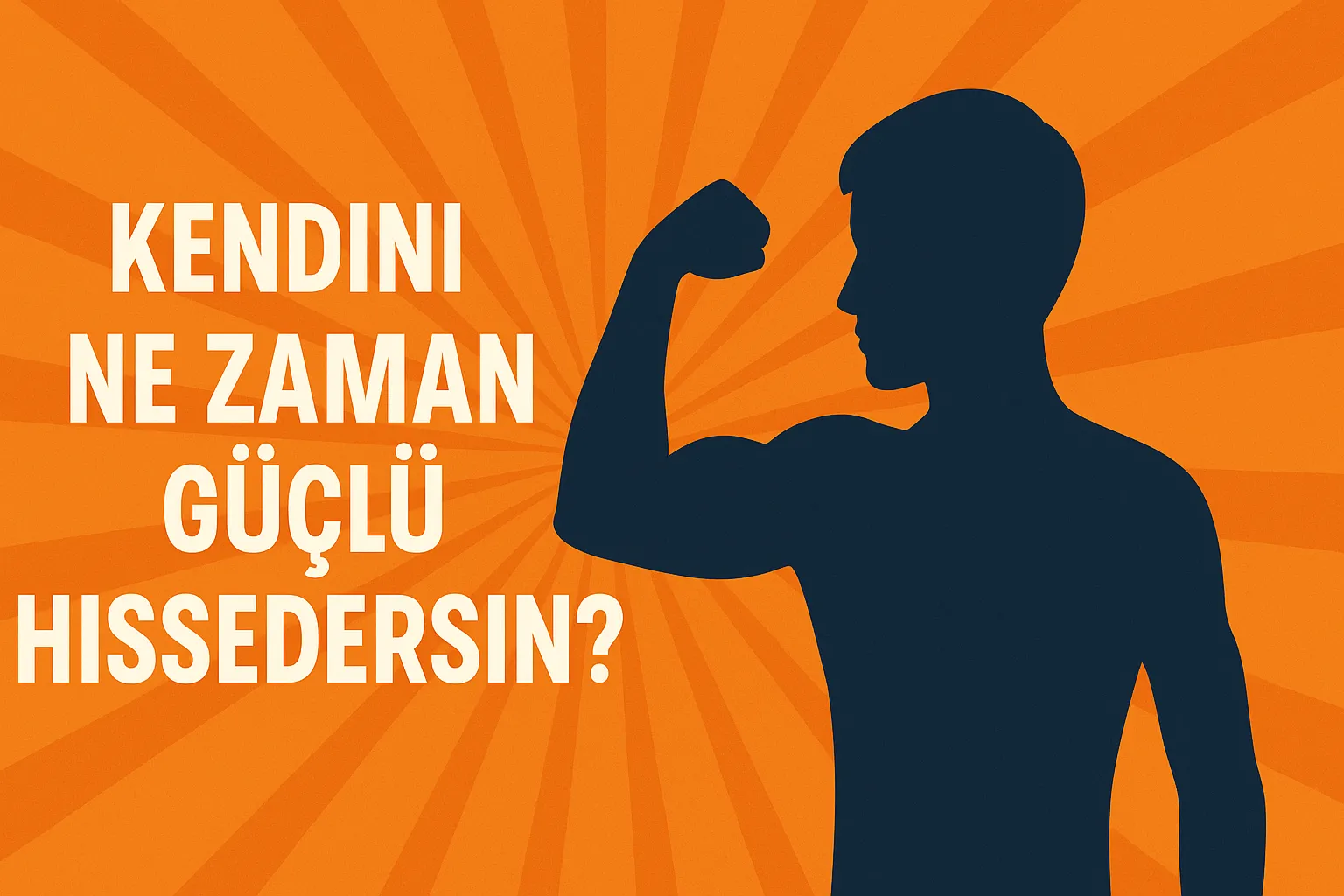 Kendini Ne Zaman Güçlü Hissedersin?