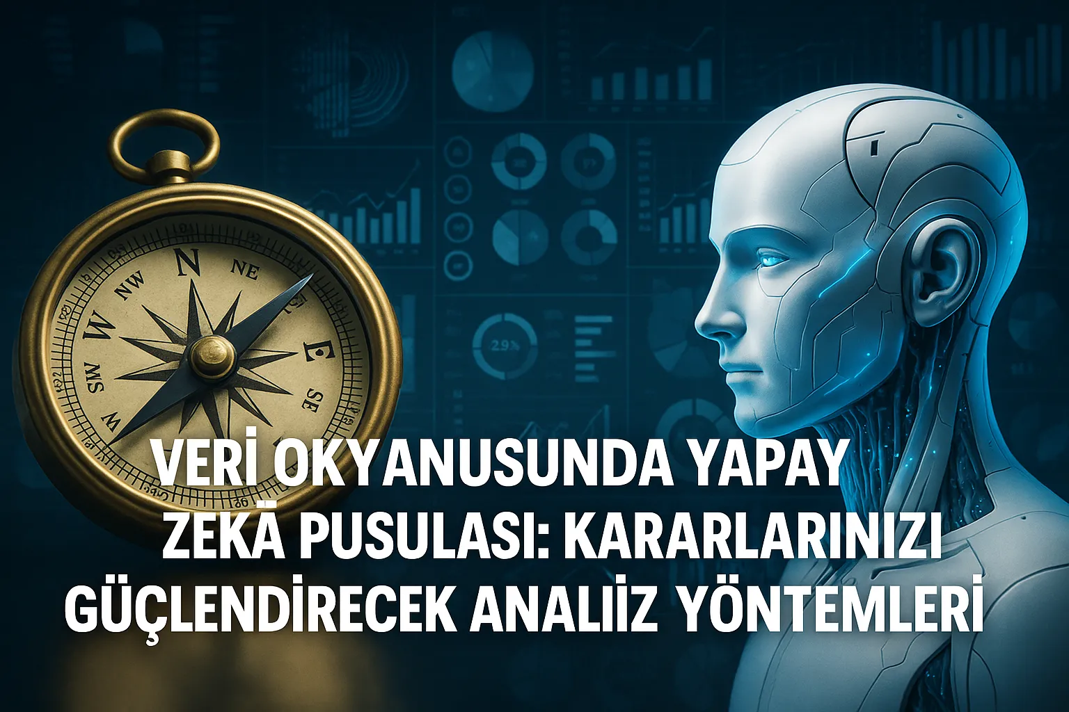 Veri Okyanusunda Yapay Zekâ Pusulası: Kararlarınızı Güçlendirecek Analiz Yöntemleri (2025 Güncel)